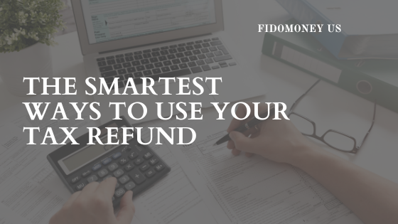The Smartest Ways To Use Your Tax Refund